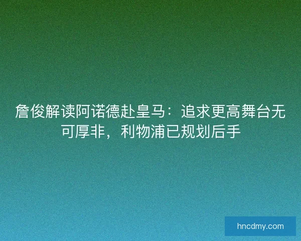 詹俊解读阿诺德赴皇马：追求更高舞台无可厚非，利物浦已规划后手